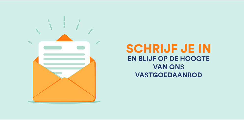 Schrijf je in en blijf op de hoogte van ons vastgoedaanbod.